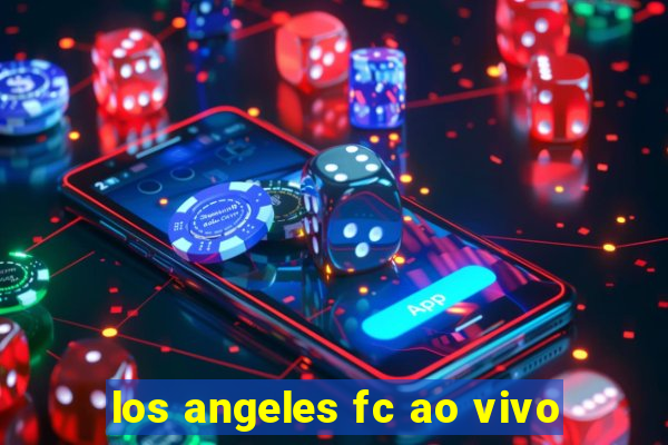 los angeles fc ao vivo